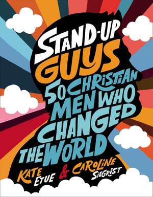 Stand-Up Guys: 50 Christian Men Who Changed the World de Kate Etue