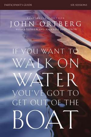 If You Want to Walk on Water, You've Got to Get Out of the Boat Bible Study Participant's Guide: A 6-Session Journey on Learning to Trust God de John Ortberg