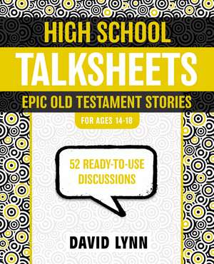 High School TalkSheets, Epic Old Testament Stories: 52 Ready-to-Use Discussions de David Lynn