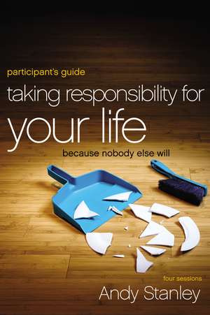 Taking Responsibility for Your Life Bible Study Participant's Guide: Because Nobody Else Will de Andy Stanley