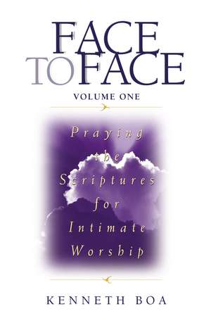 Face to Face: Praying the Scriptures for Intimate Worship de Kenneth D. Boa