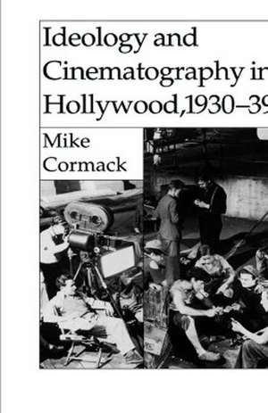 Ideology and Cinematography in Hollywood, 1930-1939 de M. Cormack