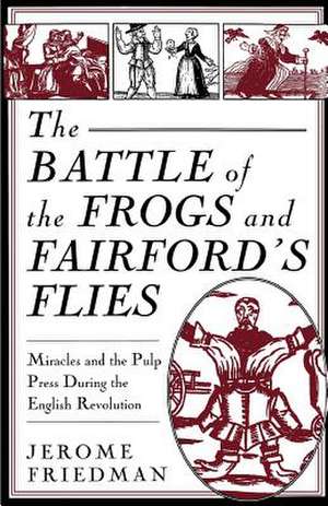 The Battle of the Frogs and Fairford's Flies: Miracles and the Pulp Press During the English Revolution de Nana