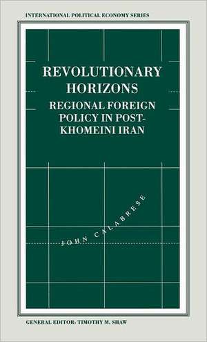 Revolutionary Horizons: Regional Foreign Policy in Post-Khomeini Iran de John Calabrese