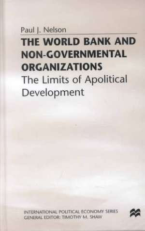 The World Bank and Non-Governmental Organizations: The Limits of Apolitical Development de P. Nelson