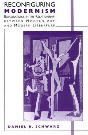 Reconfiguring Modernism: Explorations in the Relationship between Modern Art and Modern Literature de Nana