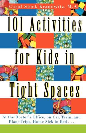 101 Activities for Kids in Tight Spaces: At the Doctor's Office, on Car, Train, and Plane Trips, Home Sick in Bed . . . de Carol Stock Kranowitz