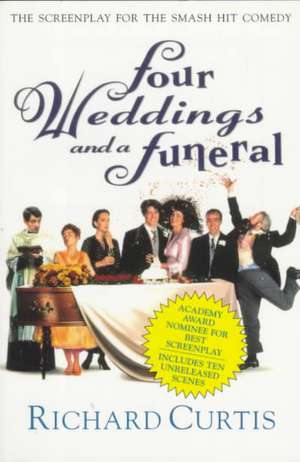 Four Weddings and a Funeral: The Screenplay for the Smash Hit Comedy de Richard Curtis