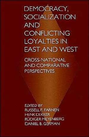 Democracy, Socialization and Conflicting Loyalties in East and West: Cross-National and Comparative Perspectives de Russell F. Farnen