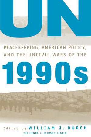 UN Peacekeeping, American Policy and the Uncivil Wars of the 1990s de William J. Durch