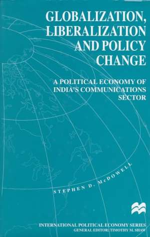 Globalization, Liberalization and Policy Change: A Political Economy of India's Communications Sector de S. McDowell