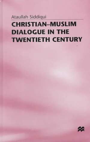 Christian-Muslim Dialogue in the Twentieth Century de A. Siddiqui