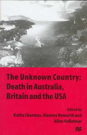 The Unknown Country: Death in Australia, Britain and the USA de Kathy Charmaz