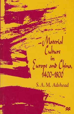 Material Culture in Europe and China, 1400–1800: The Rise of Consumerism de S.A.M. Adshead