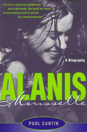 Alanis Morissette: A Biography de Paul Cantin