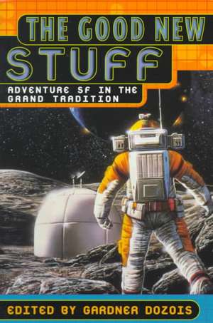 The Good New Stuff: Adventure in SF in the Grand Tradition de Gardner Dozois