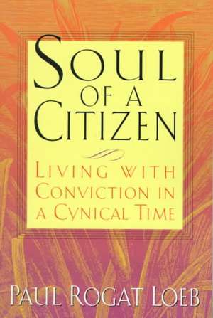 Soul of a Citizen: Living With Conviction in a Cynical Time de Paul Rogat Loeb