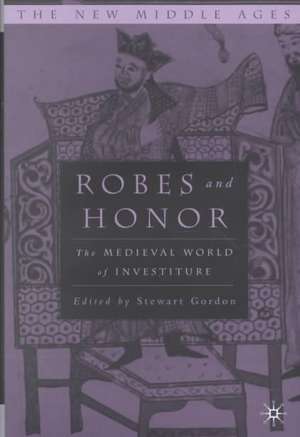 Robes and Honor: The Medieval World of Investiture de S. Gordon