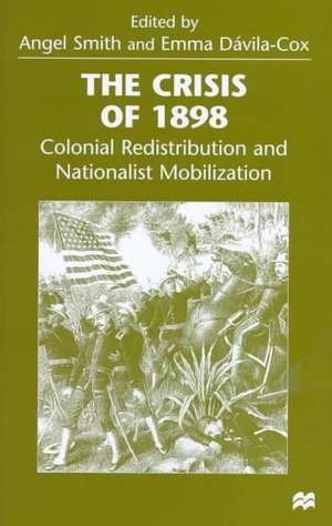 The Crisis of 1898: Colonial Redistribution and Nationalist Mobilization de Angel Smith