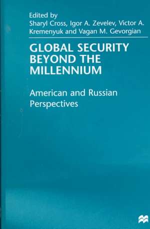 Global Security Beyond the Millennium: American and Russian Perspectives de Sharyl Cross