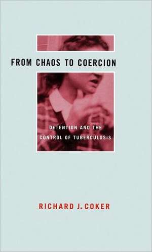 From Chaos to Coercion: Detention and the Control of Tuberculosis de Richard J. Coker