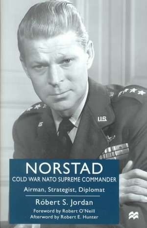 Norstad: Cold-War NATO Supreme Commander: Airman, Strategist, Diplomat de Nana