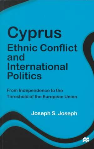 Cyprus: Ethnic Conflict and International Politics: From Independence to the Threshold of the European Union de J. Joseph