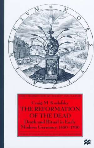 The Reformation of the Dead: Death and Ritual in Early Modern Germany, c.1450-1700 de C. Koslofsky