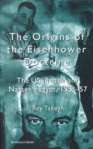 The Origins of the Eisenhower Doctrine: The US, Britain and Nasser's Egypt, 1953-57 de Nana