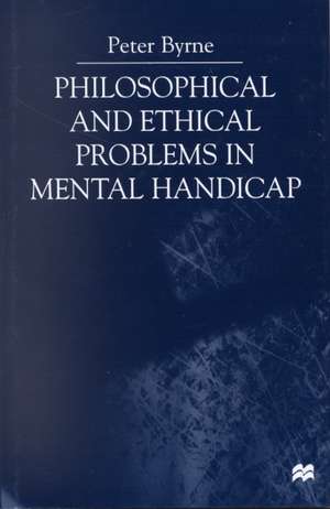 Philosophical and Ethical Problems in Mental Handicap de P. Byrne