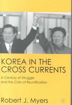 Korea in the Cross Currents: A Century of Struggle and the Crisis of Reunification de R. Myers