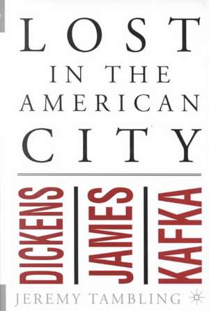 Lost in the American City: Dickens, James, and Kafka de J. Tambling