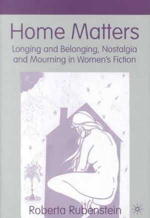 Home Matters: Longing and Belonging, Nostalgia and Mourning in Women’s Fiction de R. Rubenstein