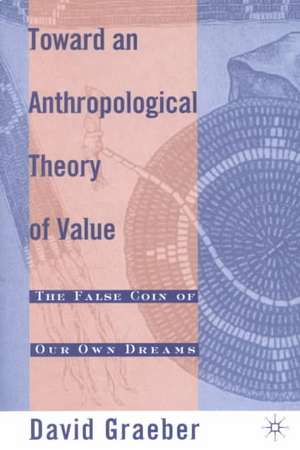 Toward an Anthropological Theory of Value: The False Coin of Our Own Dreams de D. Graeber