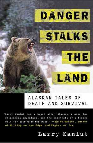 Danger Stalks the Land: Alaskan Tales of Death and Survival de Larry Kaniut