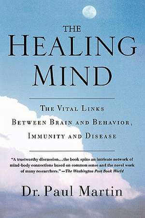 The Healing Mind: The Vital Links Between Brain and Behavior, Immunity and Disease de Paul Martin