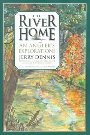 The River Home: An Angler's Explorations de Jerry Dennis