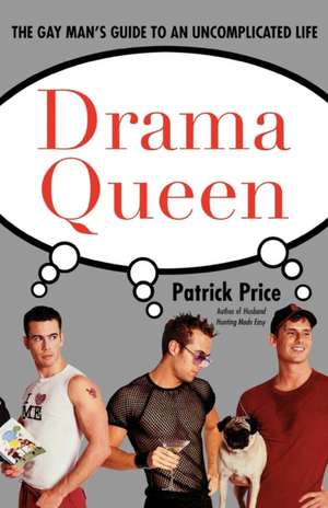 Drama Queen: The Gay Man's Guide to an Uncomplicated Life de Patrick Price