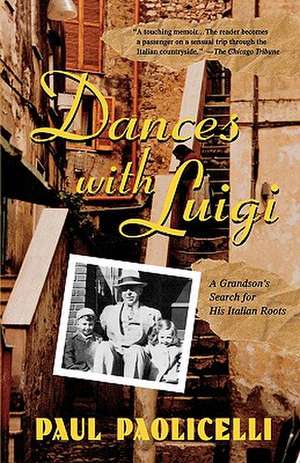 Dances with Luigi: A Grandson's Search for His Italian Roots de Paul E. Paolicelli