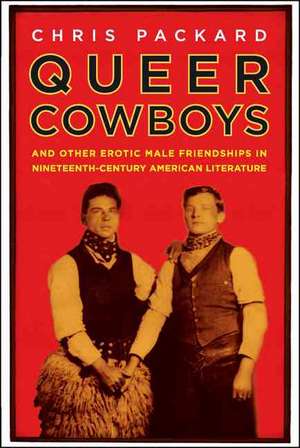 Queer Cowboys: And Other Erotic Male Friendships in Nineteenth-Century American Literature de C. Packard