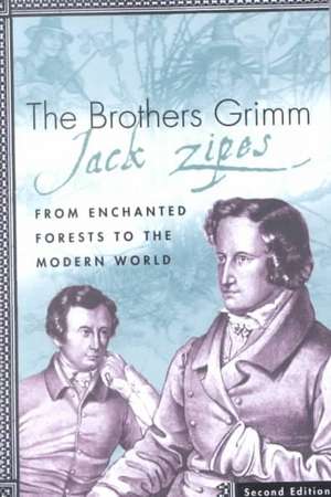 The Brothers Grimm: From Enchanted Forests to the Modern World 2e de J. Zipes