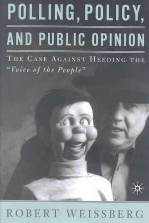 Polling, Policy, and Public Opinion: The Case Against Heeding the "Voice of the People" de R. Weissberg