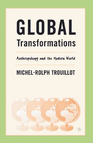 Global Transformations: Anthropology and the Modern World de M. Trouillot