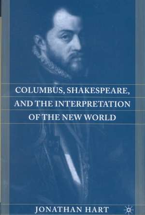 Columbus, Shakespeare, and the Interpretation of the New World de J. Hart