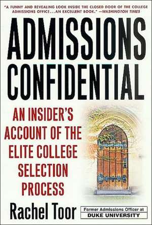 Admissions Confidential: An Insider's Account of the Elite College Selection Process de Rachel Toor