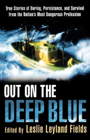 Out on the Deep Blue: True Stories of Daring, Persistence, and Survival from the Nation's Most Dangerous Profession de Leslie Leyland Fields