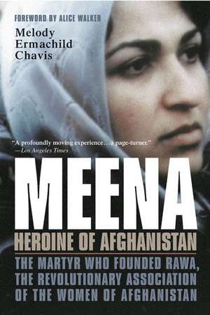 Meena, Heroine of Afghanistan: The Martyr Who Founded Rawa, the Revolutionary Association of the Women of Afghanistan de Melody Chavis