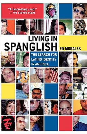 Living in Spanglish: The Search for Latino Identity in America de Ed Morales