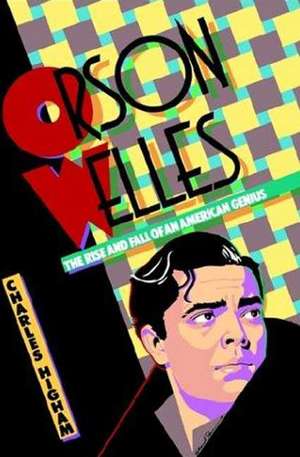 Orson Welles: The Rise and Fall of an American Genius de Charles Higham