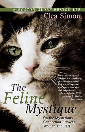 The Feline Mystique: On the Mysterious Connection Between Women and Cats de Clea Simon